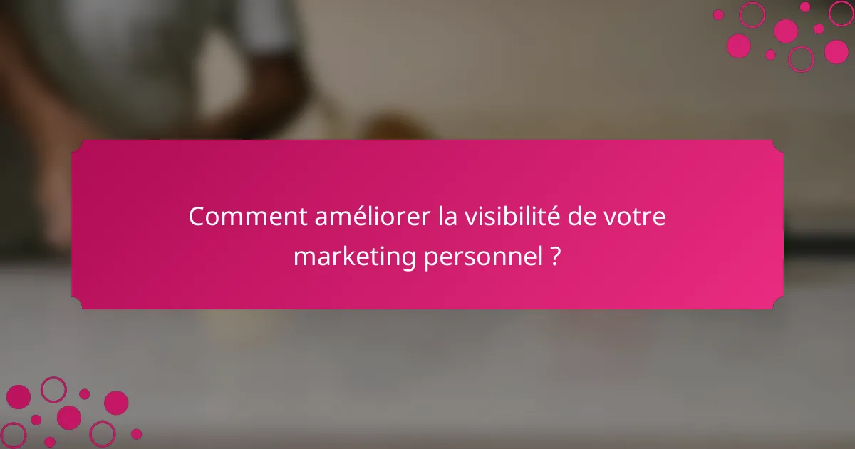 Comment améliorer la visibilité de votre marketing personnel ?