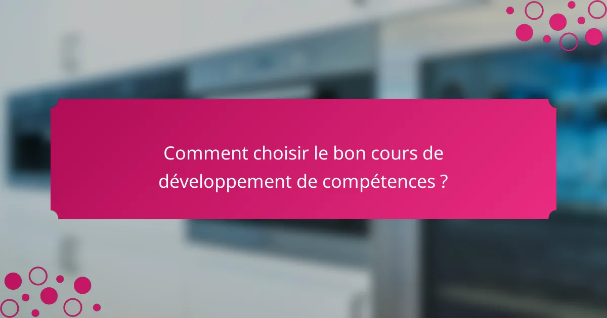Comment choisir le bon cours de développement de compétences ?