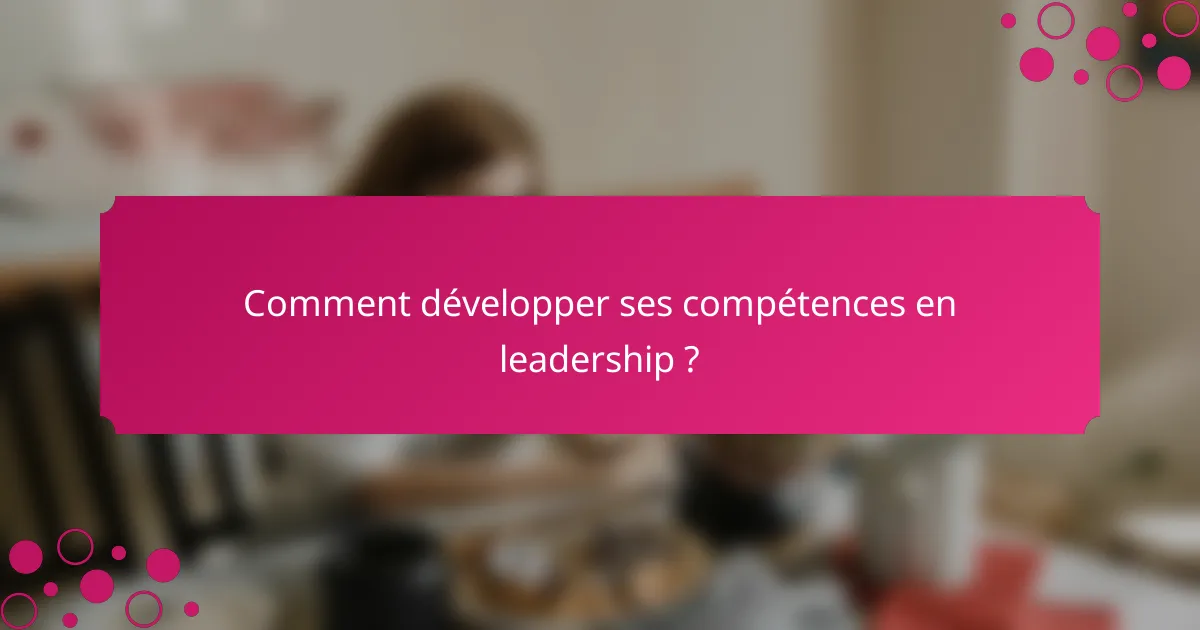 Comment développer ses compétences en leadership ?