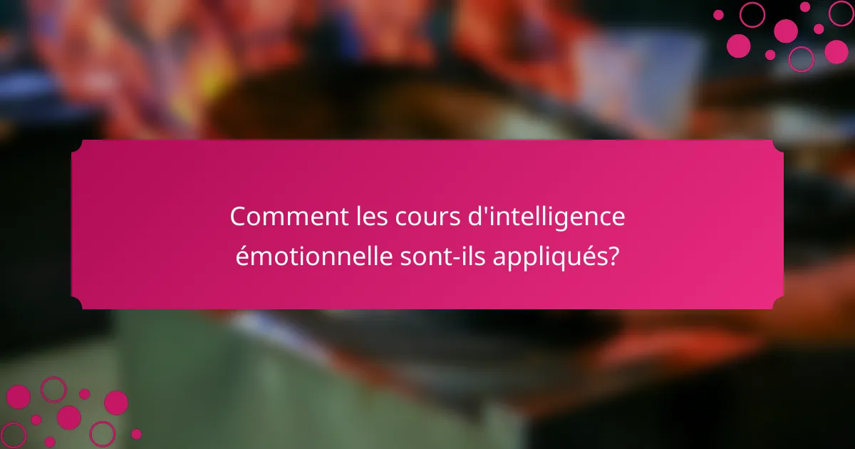 Comment les cours d'intelligence émotionnelle sont-ils appliqués?