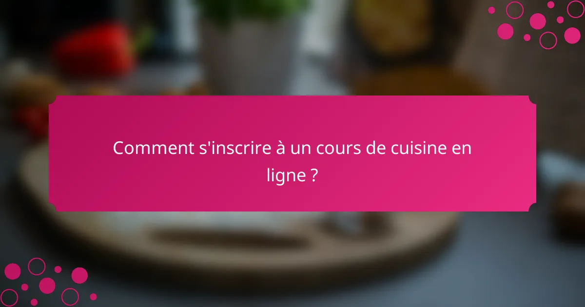 Comment s'inscrire à un cours de cuisine en ligne ?