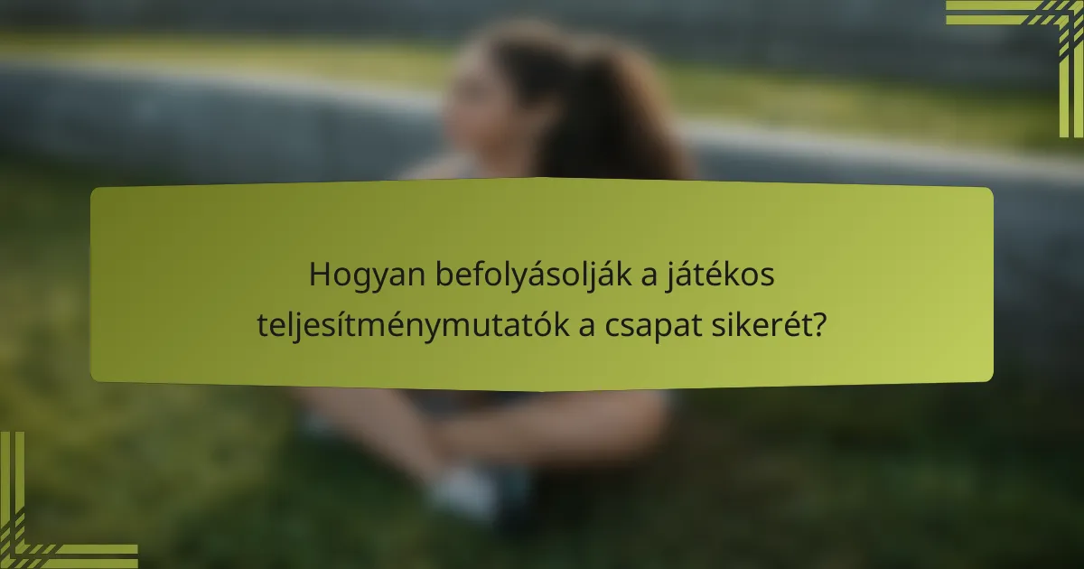 Hogyan befolyásolják a játékos teljesítménymutatók a csapat sikerét?