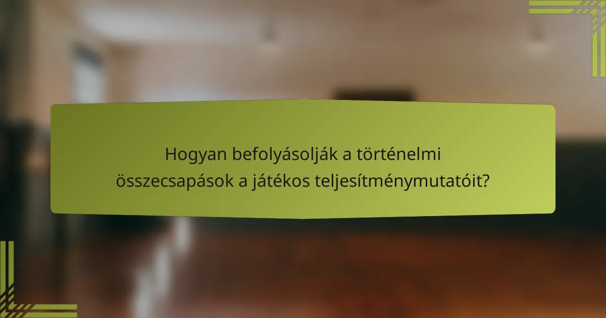 Hogyan befolyásolják a történelmi összecsapások a játékos teljesítménymutatóit?