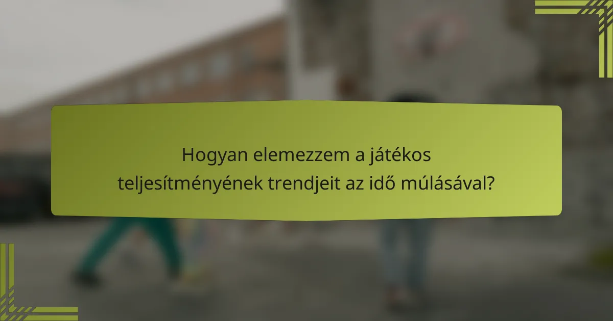 Hogyan elemezzem a játékos teljesítményének trendjeit az idő múlásával?
