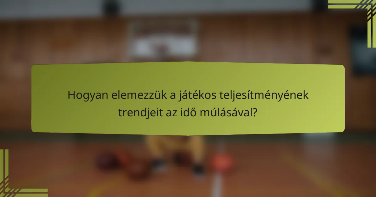 Hogyan elemezzük a játékos teljesítményének trendjeit az idő múlásával?