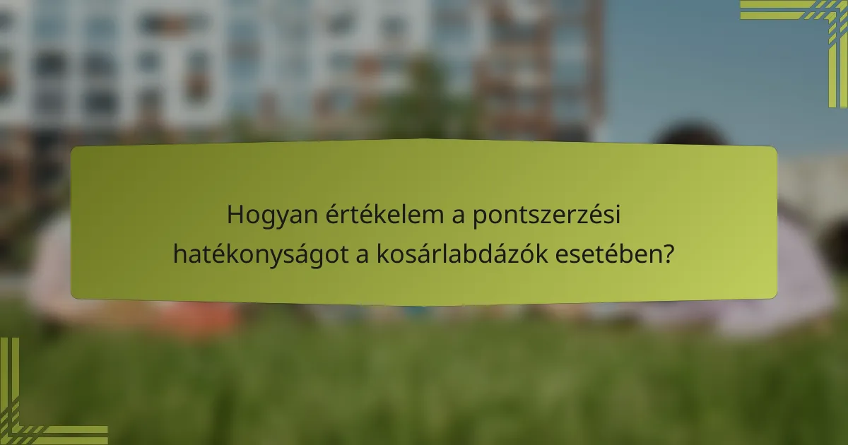Hogyan értékelem a pontszerzési hatékonyságot a kosárlabdázók esetében?