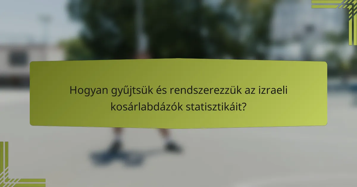Hogyan gyűjtsük és rendszerezzük az izraeli kosárlabdázók statisztikáit?