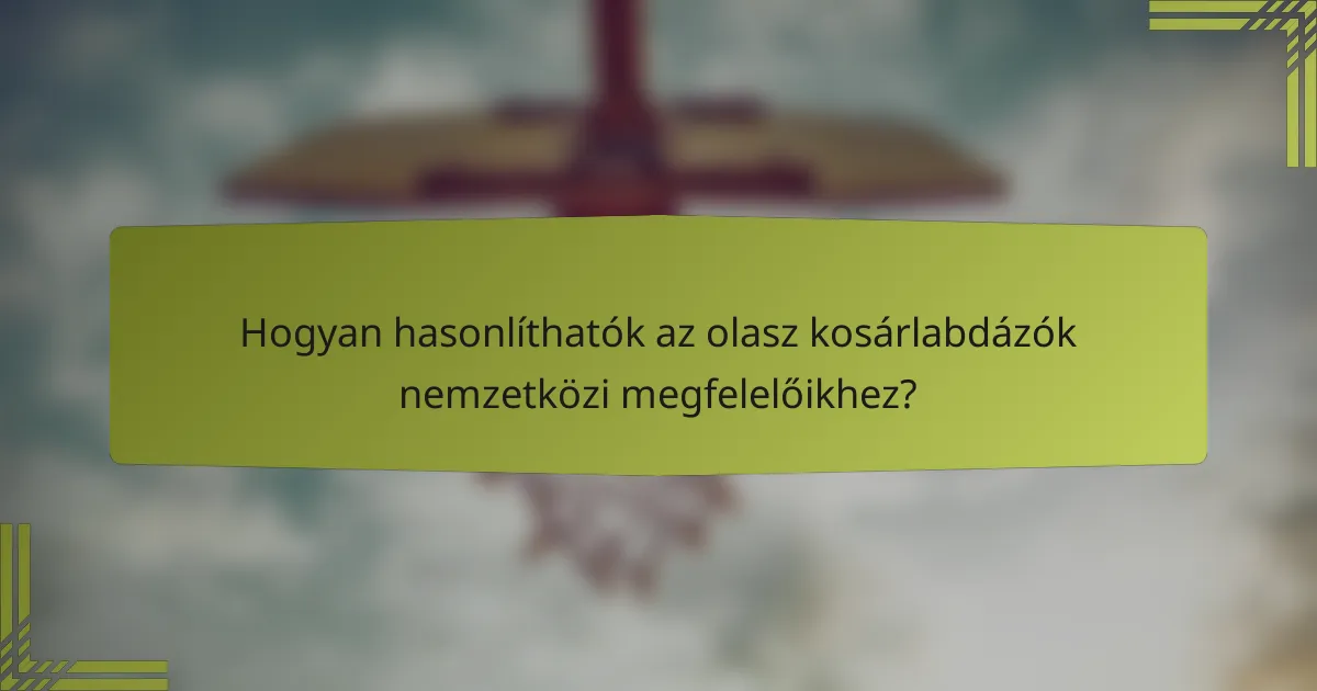 Hogyan hasonlíthatók az olasz kosárlabdázók nemzetközi megfelelőikhez?