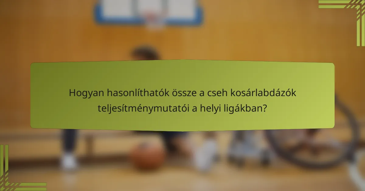 Hogyan hasonlíthatók össze a cseh kosárlabdázók teljesítménymutatói a helyi ligákban?