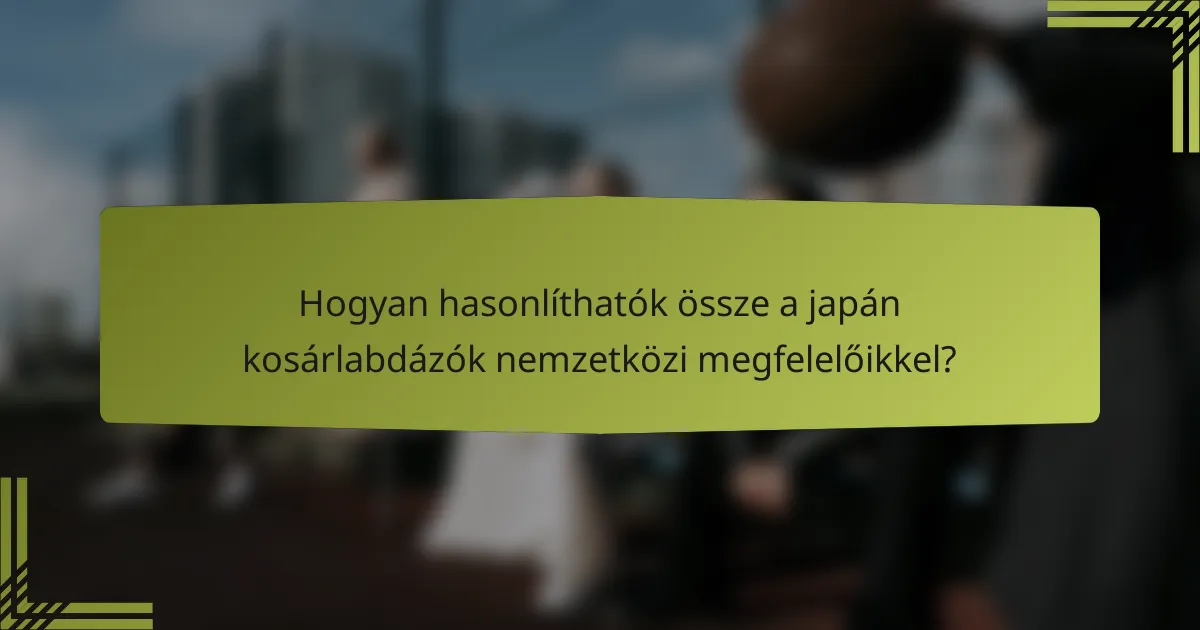 Hogyan hasonlíthatók össze a japán kosárlabdázók nemzetközi megfelelőikkel?