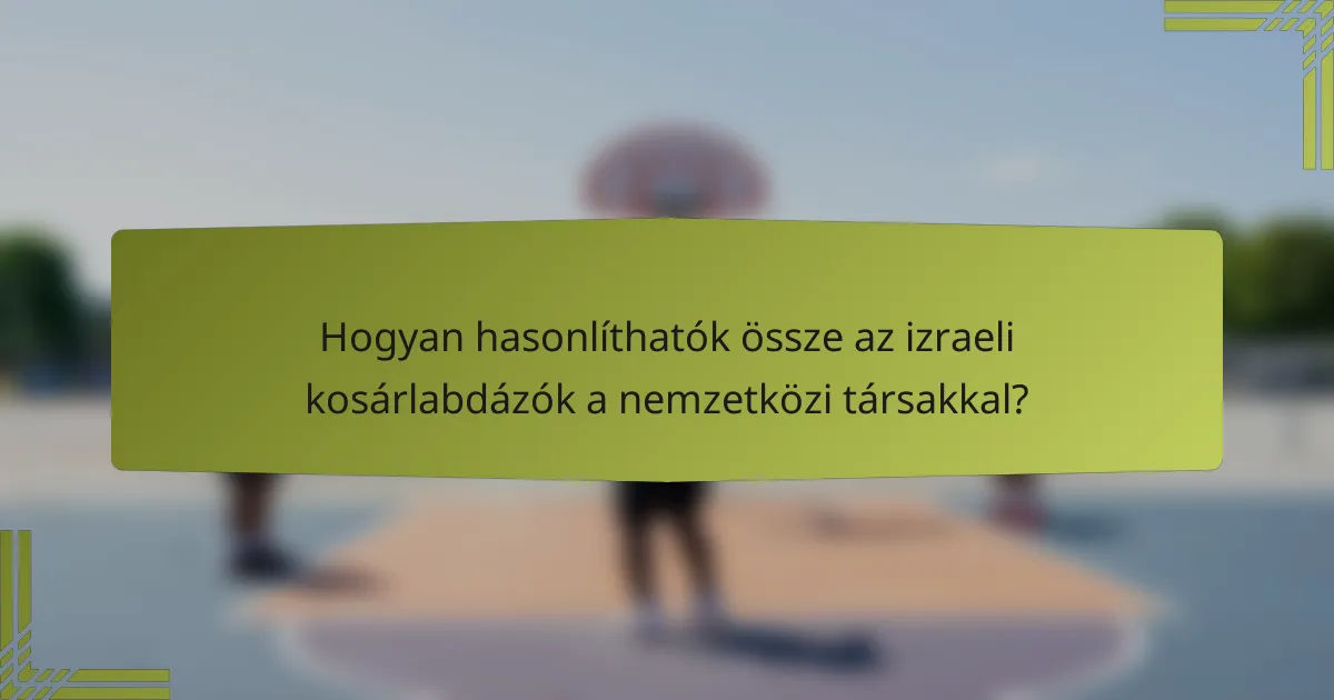 Hogyan hasonlíthatók össze az izraeli kosárlabdázók a nemzetközi társakkal?