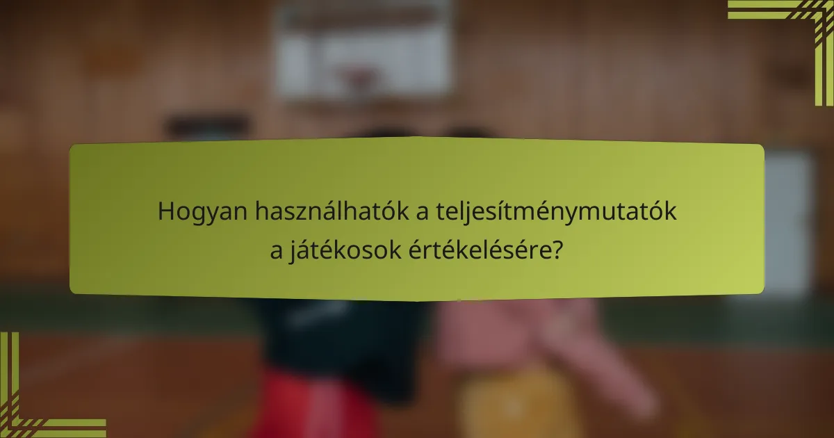 Hogyan használhatók a teljesítménymutatók a játékosok értékelésére?