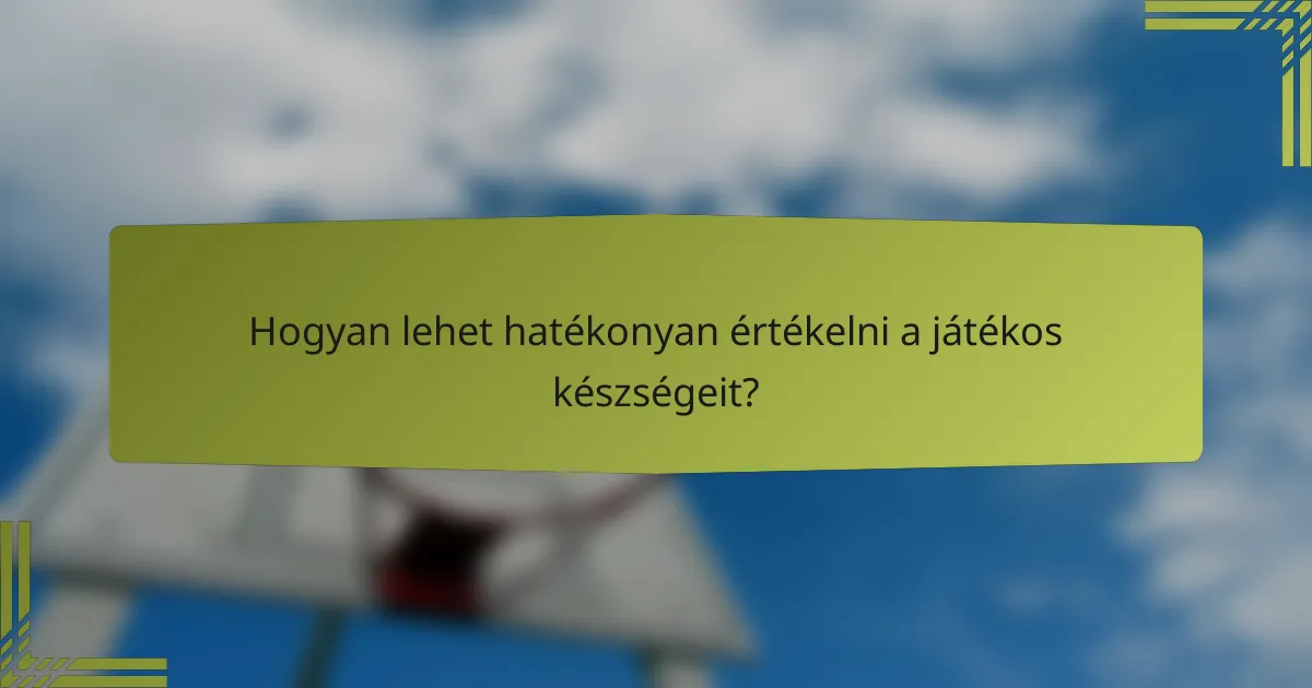 Hogyan lehet hatékonyan értékelni a játékos készségeit?
