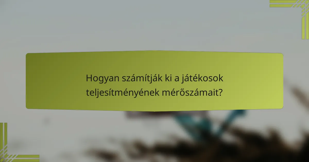 Hogyan számítják ki a játékosok teljesítményének mérőszámait?