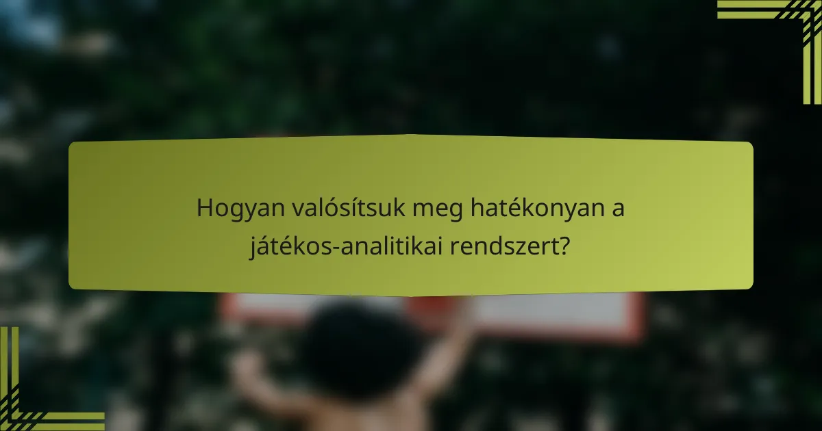 Hogyan valósítsuk meg hatékonyan a játékos-analitikai rendszert?