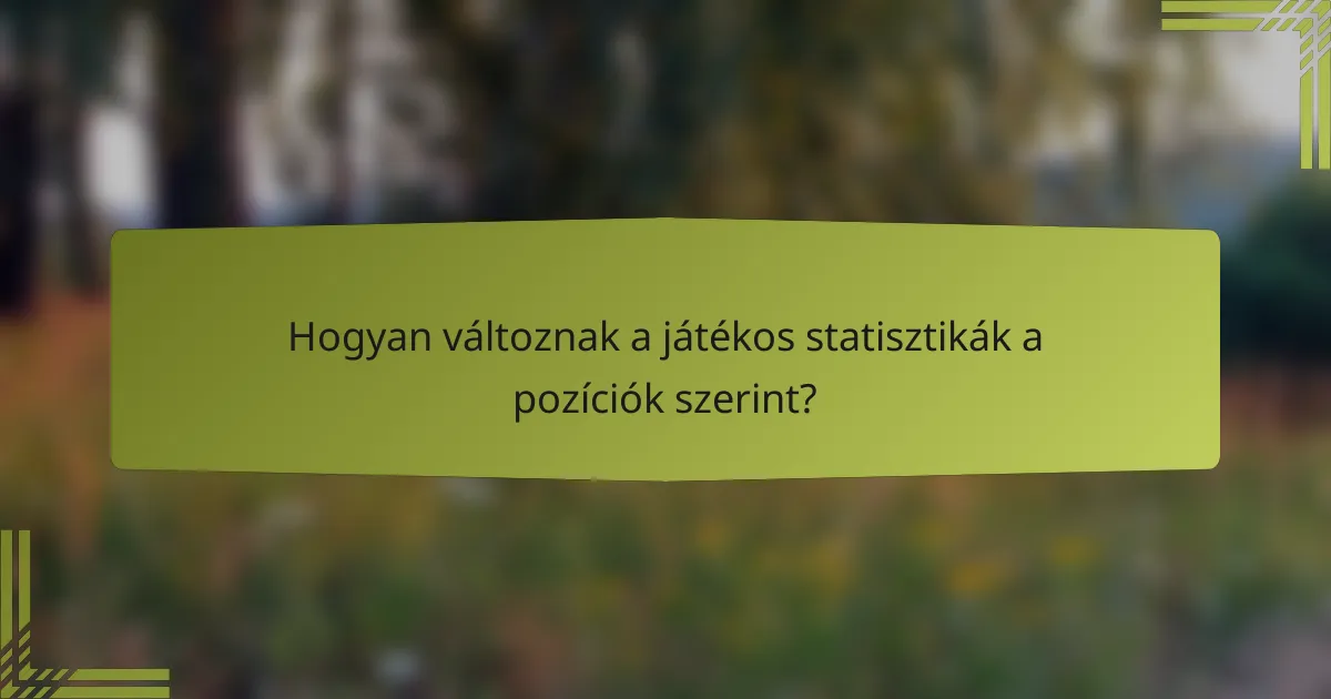 Hogyan változnak a játékos statisztikák a pozíciók szerint?