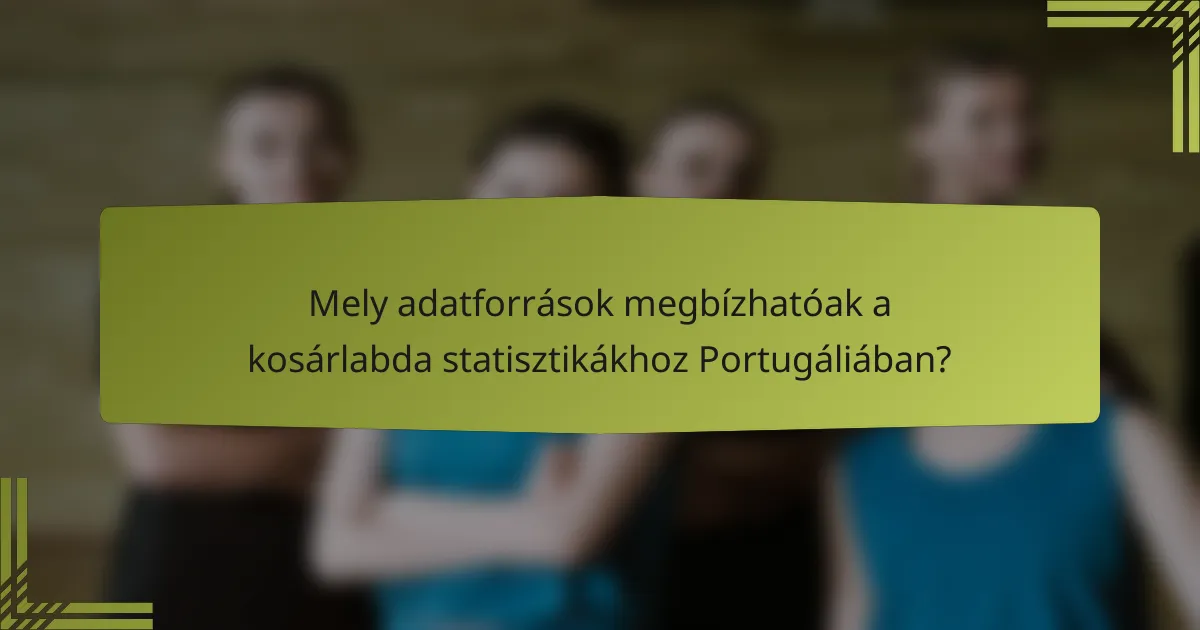 Mely adatforrások megbízhatóak a kosárlabda statisztikákhoz Portugáliában?