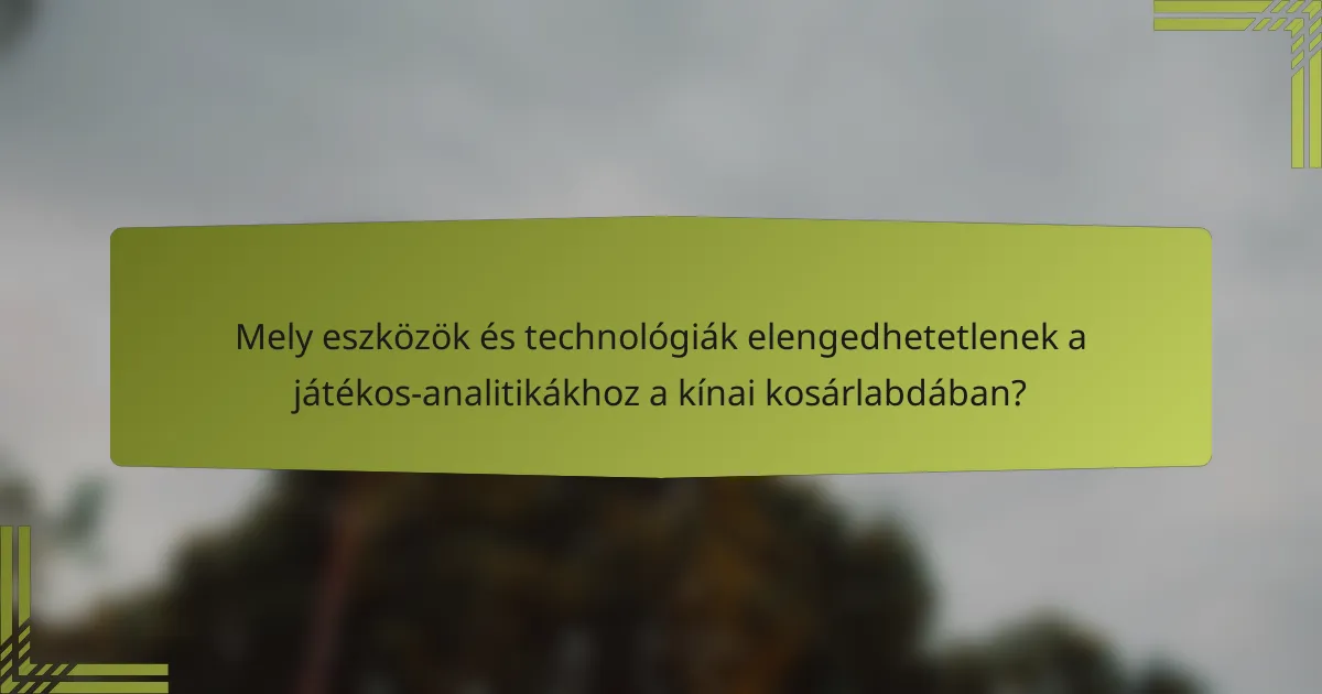 Mely eszközök és technológiák elengedhetetlenek a játékos-analitikákhoz a kínai kosárlabdában?