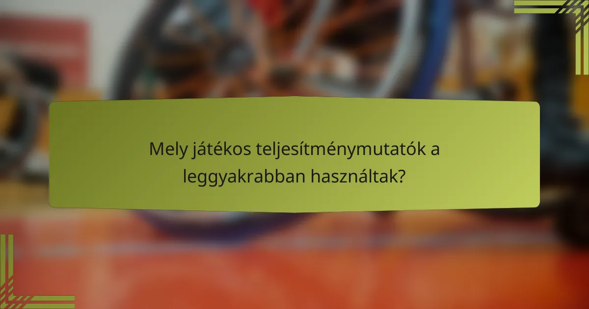 Mely játékos teljesítménymutatók a leggyakrabban használtak?