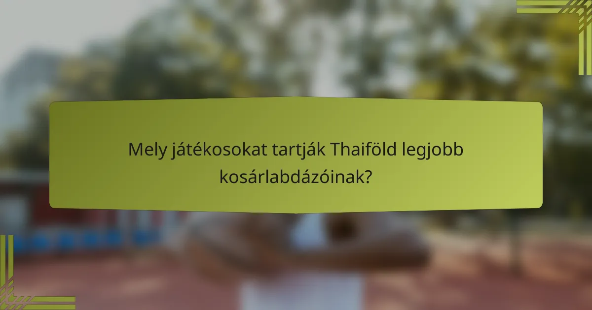 Mely játékosokat tartják Thaiföld legjobb kosárlabdázóinak?