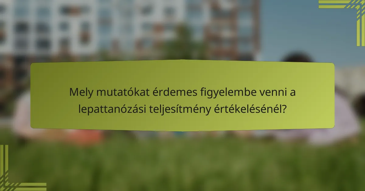 Mely mutatókat érdemes figyelembe venni a lepattanózási teljesítmény értékelésénél?