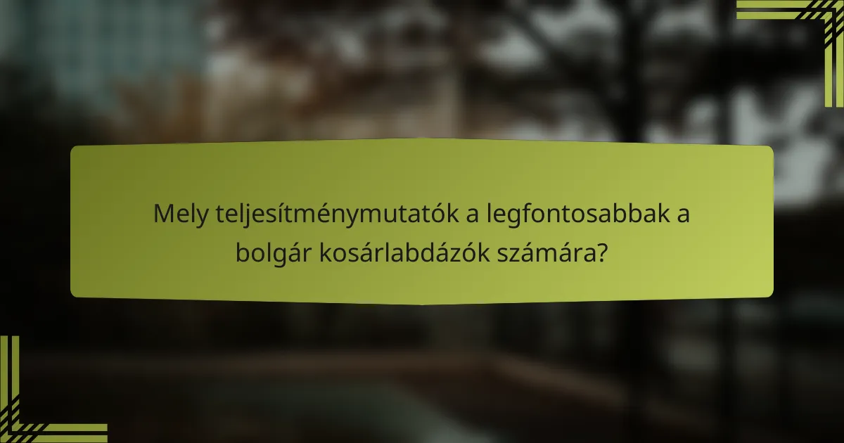 Mely teljesítménymutatók a legfontosabbak a bolgár kosárlabdázók számára?