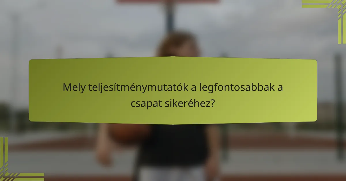 Mely teljesítménymutatók a legfontosabbak a csapat sikeréhez?