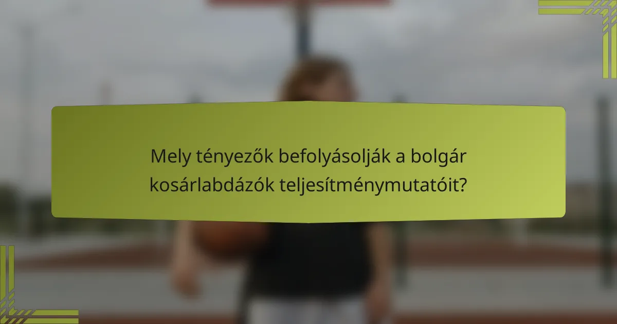 Mely tényezők befolyásolják a bolgár kosárlabdázók teljesítménymutatóit?