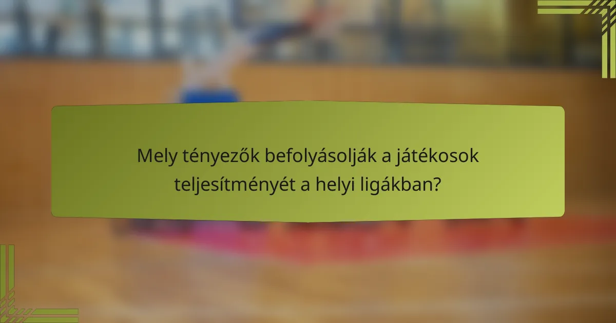 Mely tényezők befolyásolják a játékosok teljesítményét a helyi ligákban?