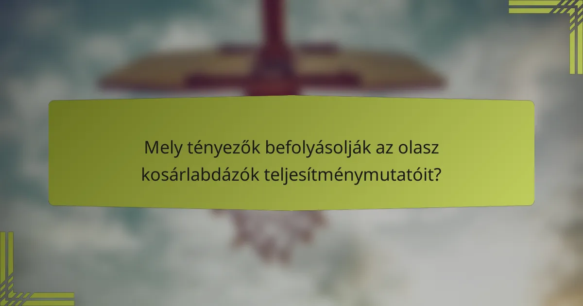 Mely tényezők befolyásolják az olasz kosárlabdázók teljesítménymutatóit?