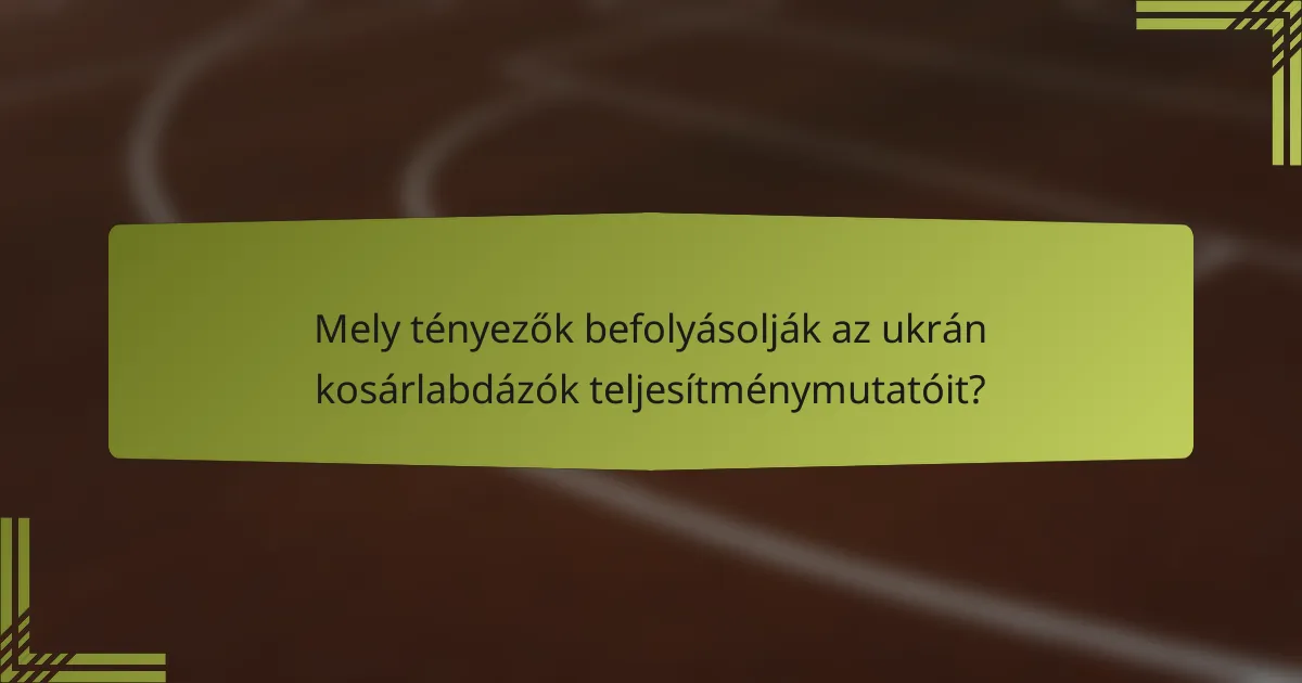 Mely tényezők befolyásolják az ukrán kosárlabdázók teljesítménymutatóit?