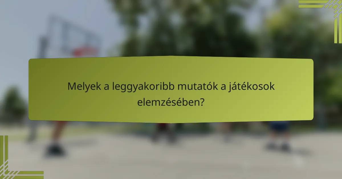 Melyek a leggyakoribb mutatók a játékosok elemzésében?