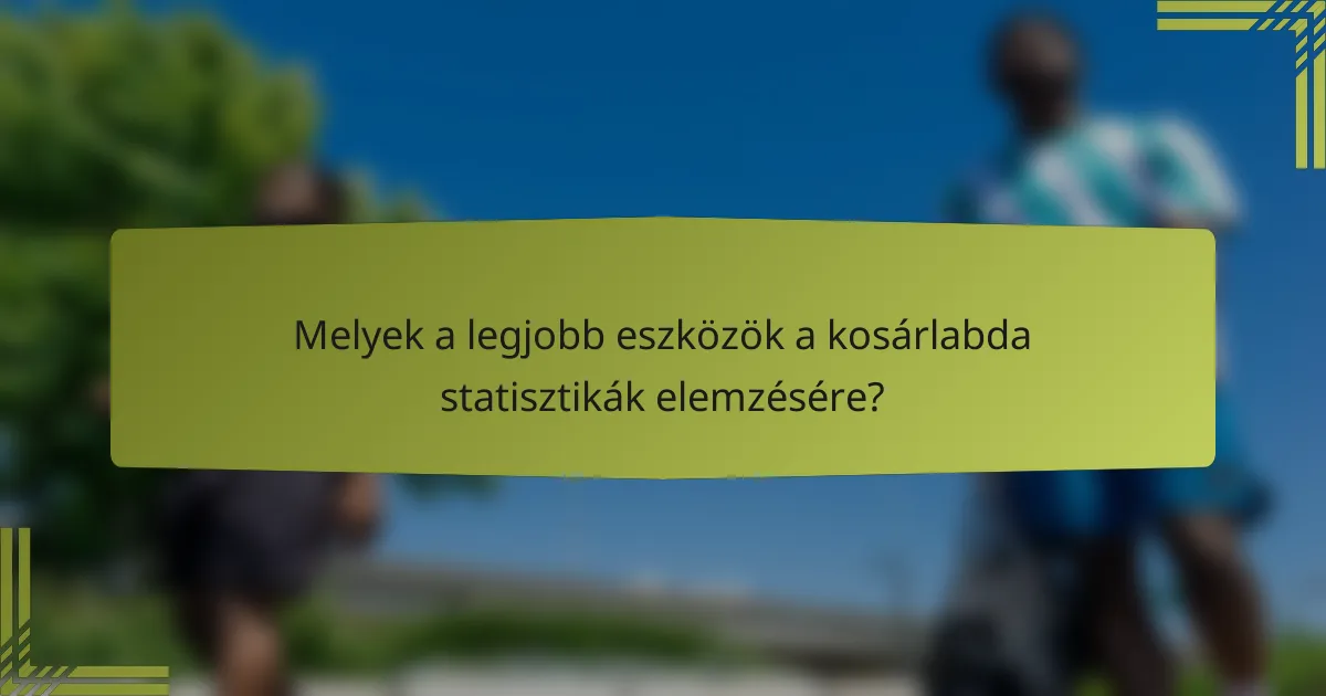 Melyek a legjobb eszközök a kosárlabda statisztikák elemzésére?