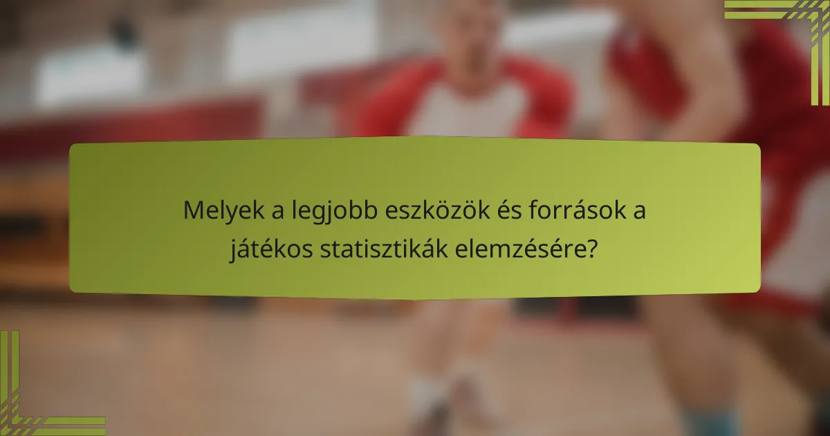 Melyek a legjobb eszközök és források a játékos statisztikák elemzésére?