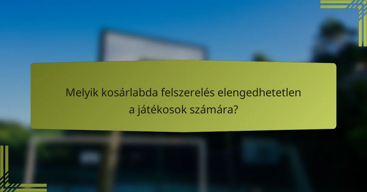 Melyik kosárlabda felszerelés elengedhetetlen a játékosok számára?