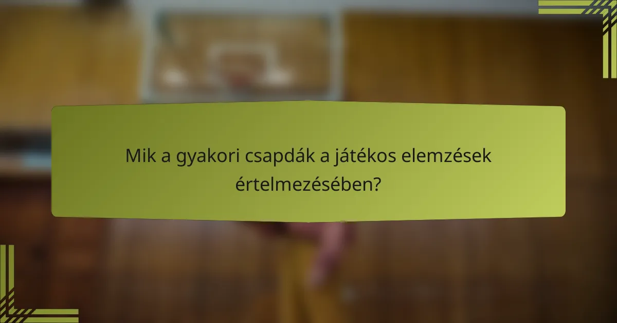 Mik a gyakori csapdák a játékos elemzések értelmezésében?