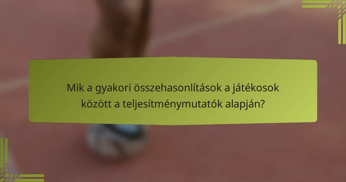 Mik a gyakori összehasonlítások a játékosok között a teljesítménymutatók alapján?