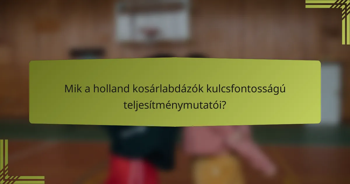 Mik a holland kosárlabdázók kulcsfontosságú teljesítménymutatói?