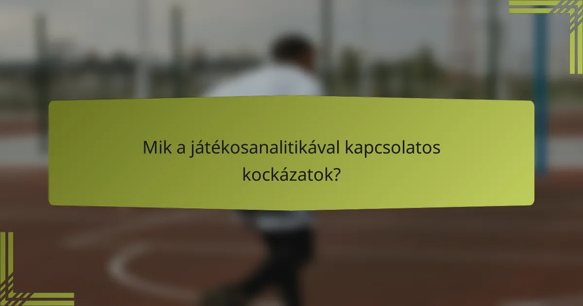 Mik a játékosanalitikával kapcsolatos kockázatok?