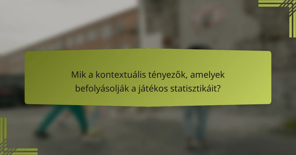 Mik a kontextuális tényezők, amelyek befolyásolják a játékos statisztikáit?