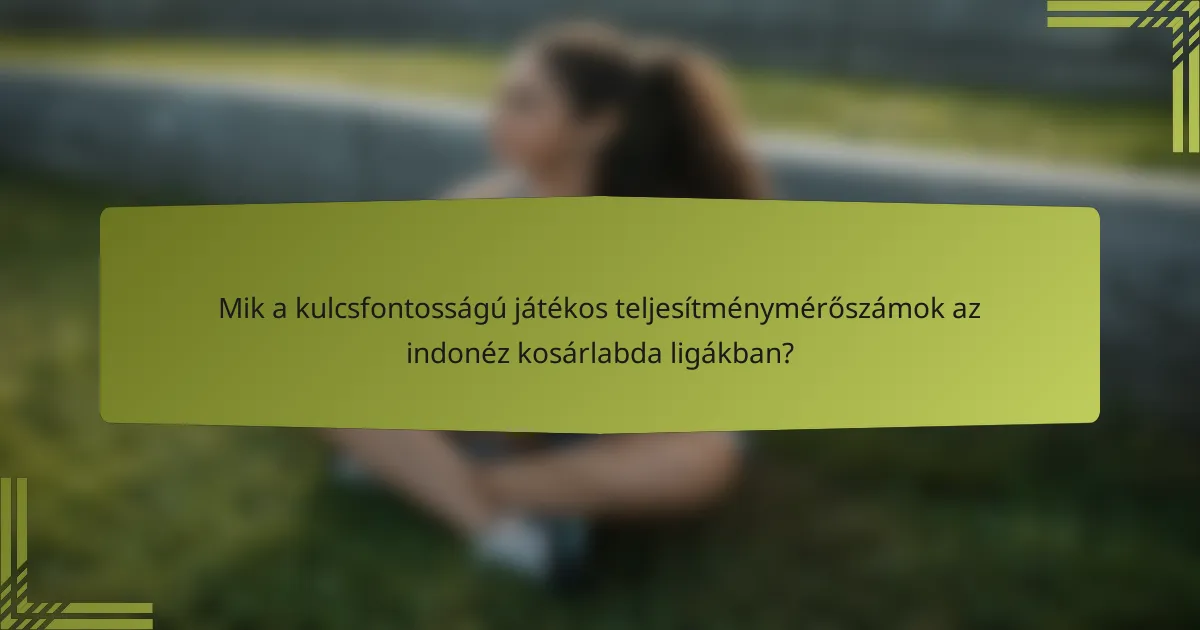 Mik a kulcsfontosságú játékos teljesítménymérőszámok az indonéz kosárlabda ligákban?