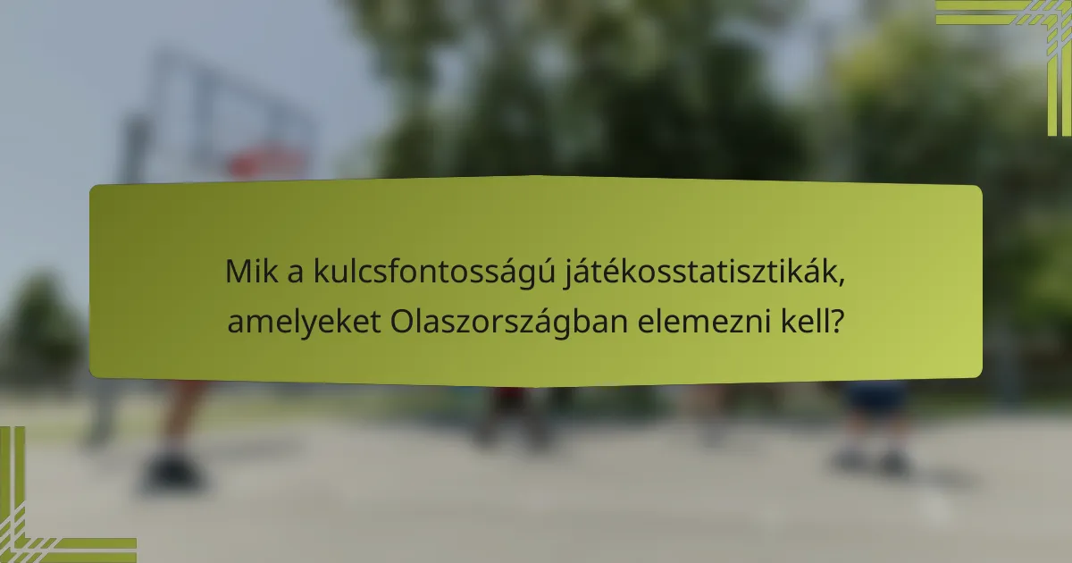 Mik a kulcsfontosságú játékosstatisztikák, amelyeket Olaszországban elemezni kell?