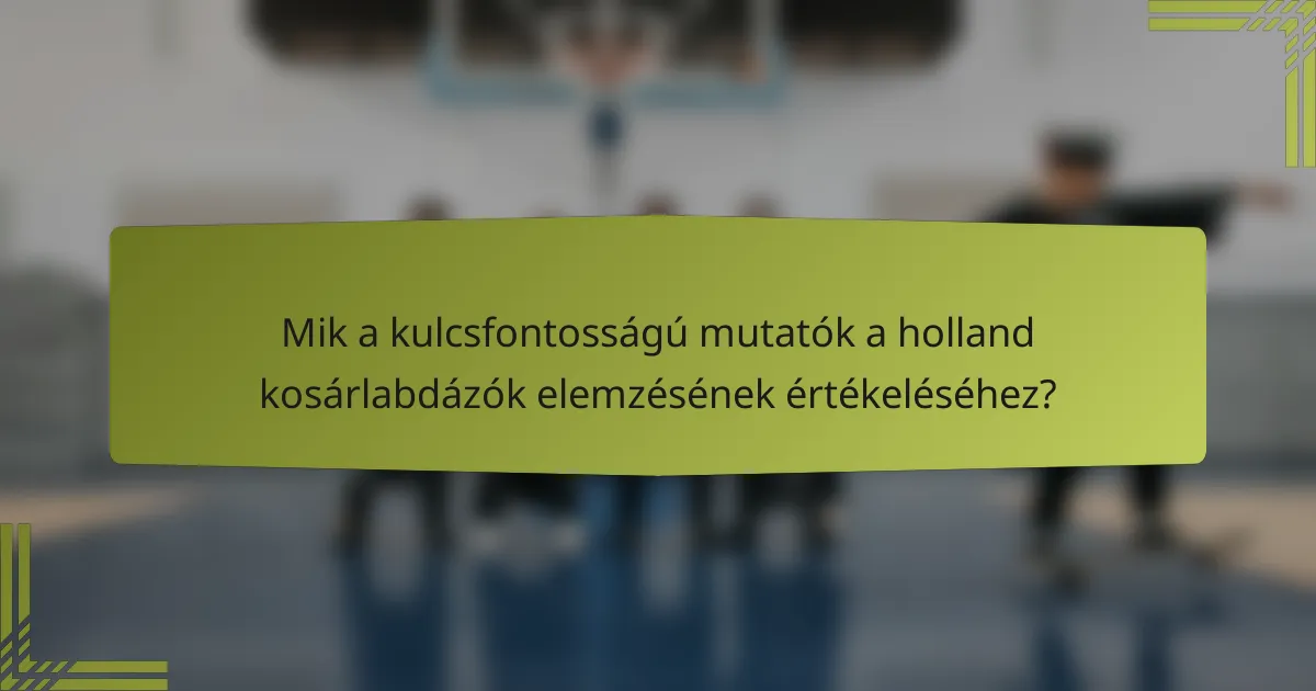 Mik a kulcsfontosságú mutatók a holland kosárlabdázók elemzésének értékeléséhez?