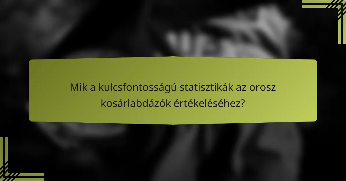 Mik a kulcsfontosságú statisztikák az orosz kosárlabdázók értékeléséhez?