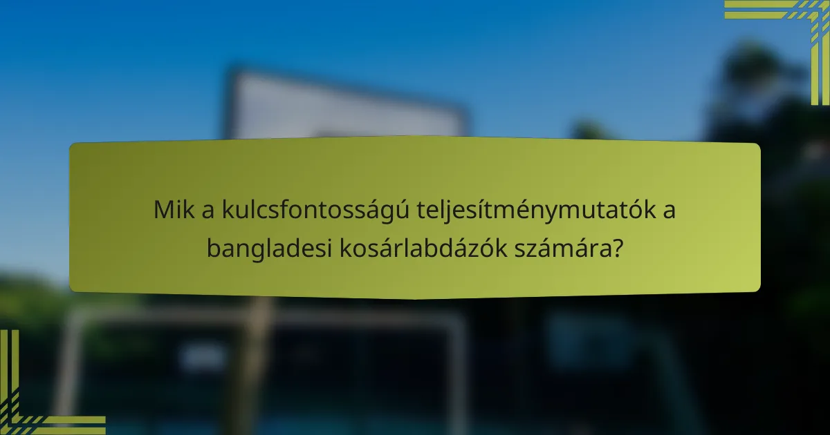 Mik a kulcsfontosságú teljesítménymutatók a bangladesi kosárlabdázók számára?