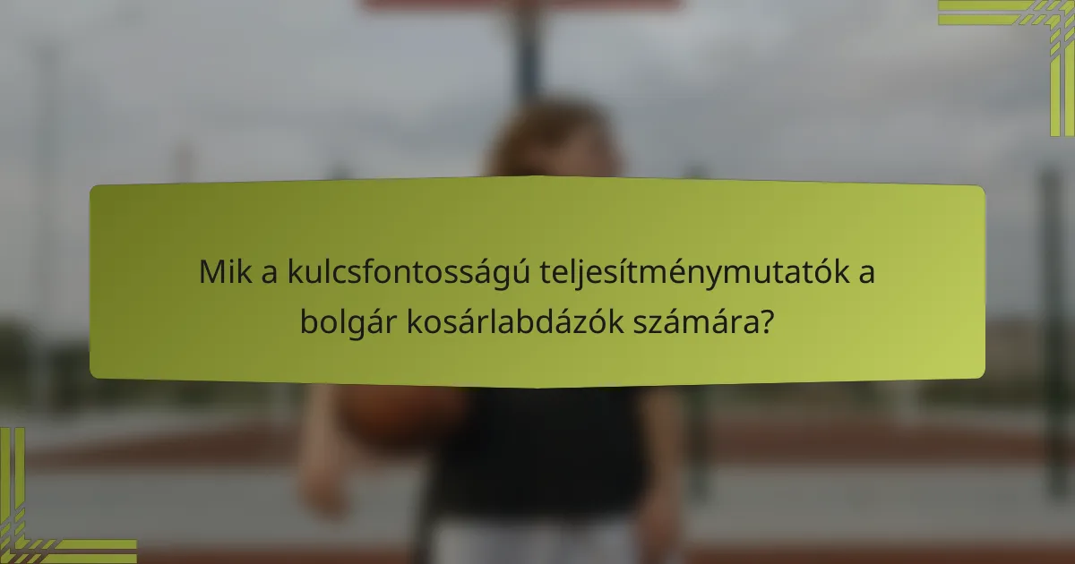 Mik a kulcsfontosságú teljesítménymutatók a bolgár kosárlabdázók számára?