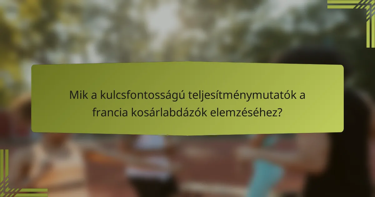 Mik a kulcsfontosságú teljesítménymutatók a francia kosárlabdázók elemzéséhez?