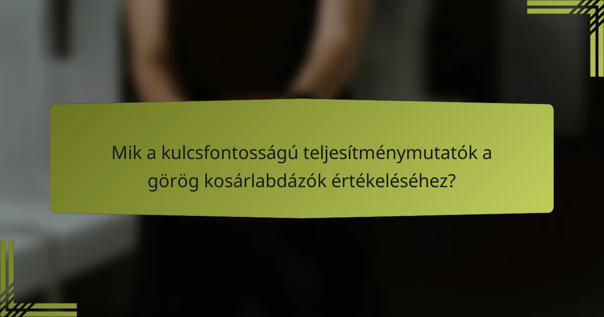 Mik a kulcsfontosságú teljesítménymutatók a görög kosárlabdázók értékeléséhez?