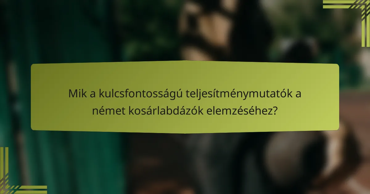Mik a kulcsfontosságú teljesítménymutatók a német kosárlabdázók elemzéséhez?