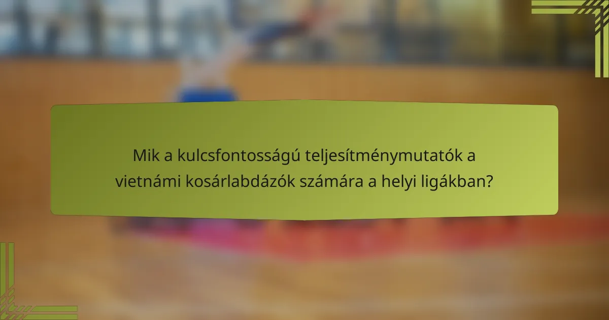 Mik a kulcsfontosságú teljesítménymutatók a vietnámi kosárlabdázók számára a helyi ligákban?